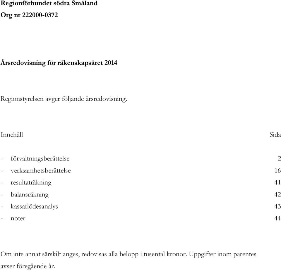 Innehåll Sida - förvaltningsberättelse 2 - verksamhetsberättelse 16 - resultaträkning 41 -