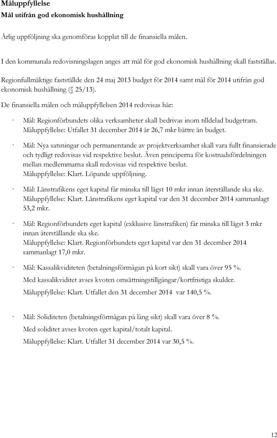 Regionfullmäktige fastställde den 24 maj 2013 budget för 2014 samt mål för 2014 utifrån god ekonomisk hushållning ( 25/13).