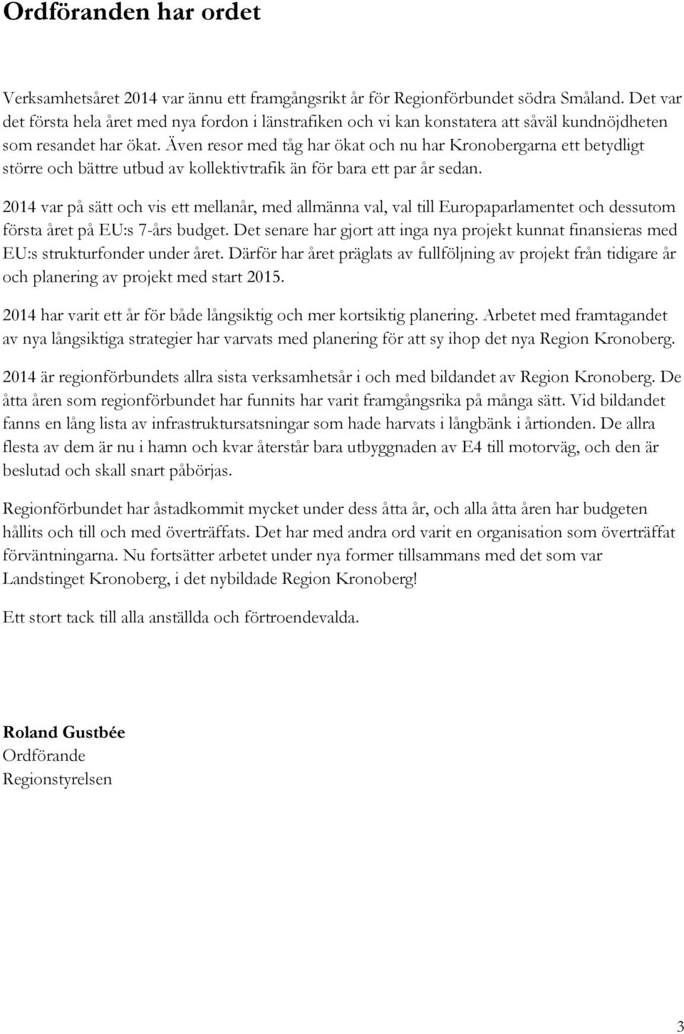 Även resor med tåg har ökat och nu har Kronobergarna ett betydligt större och bättre utbud av kollektivtrafik än för bara ett par år sedan.