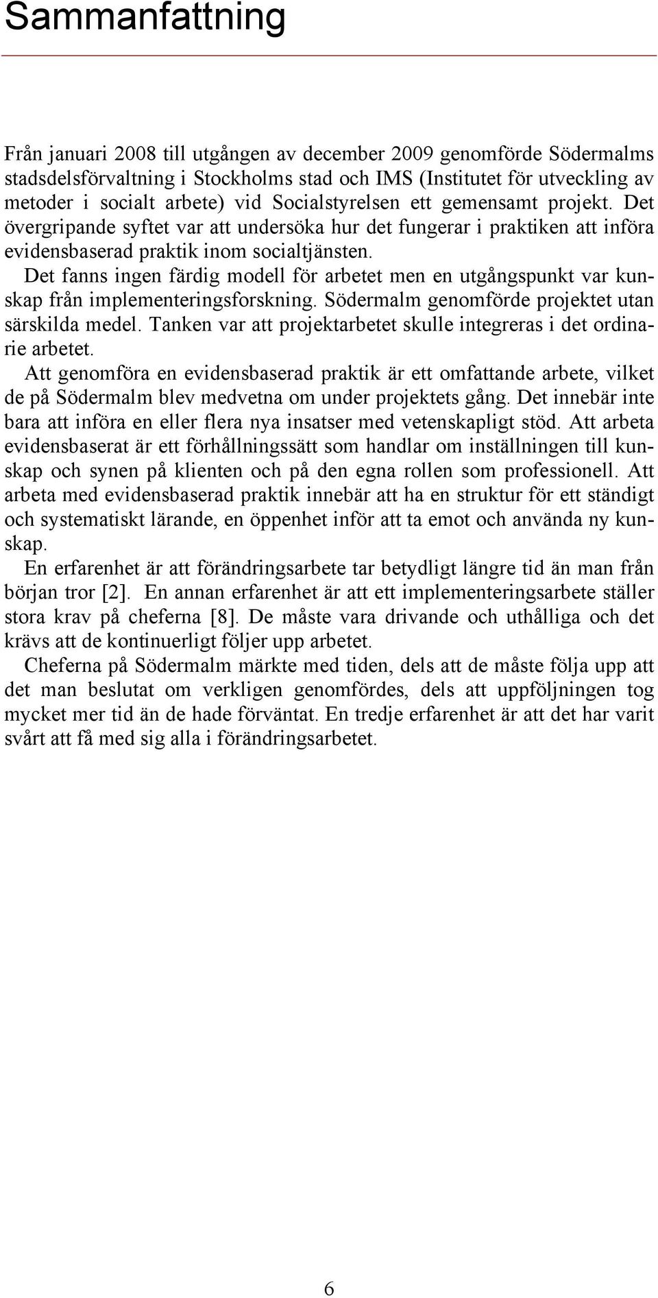 Det fanns ingen färdig modell för arbetet men en utgångspunkt var kunskap från implementeringsforskning. Södermalm genomförde projektet utan särskilda medel.