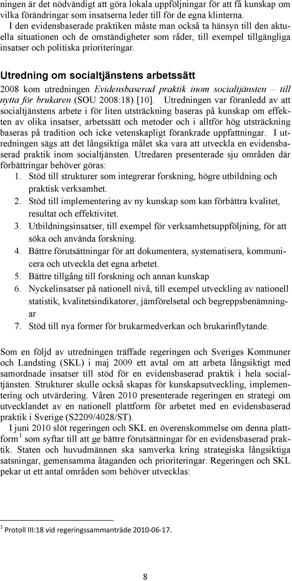 Utredning om socialtjänstens arbetssätt 2008 kom utredningen Evidensbaserad praktik inom socialtjänsten till nytta för brukaren (SOU 2008:18) [10].