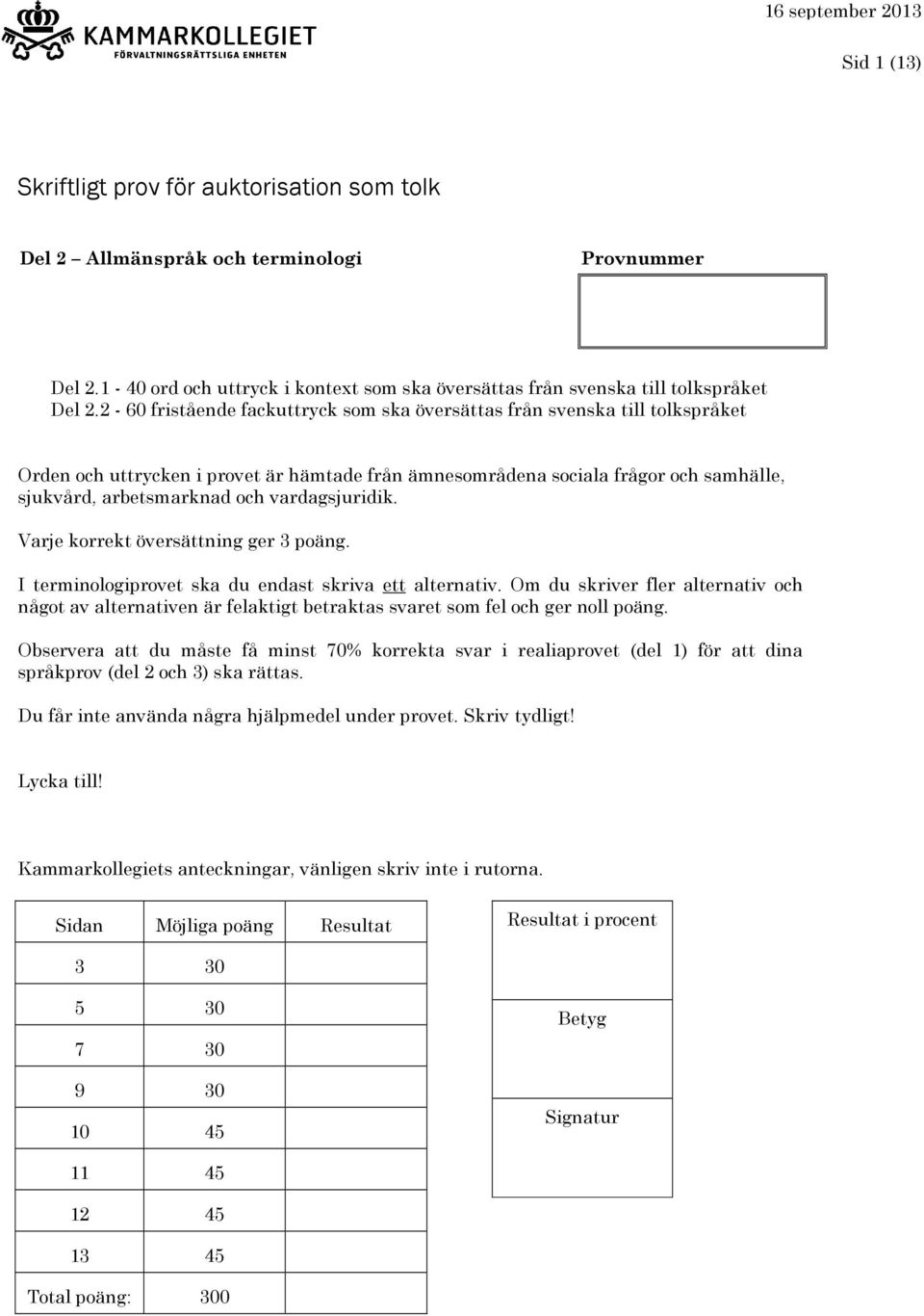 vardagsjuridik. Varje korrekt översättning ger 3. I terminologiprovet ska du endast skriva ett alternativ.