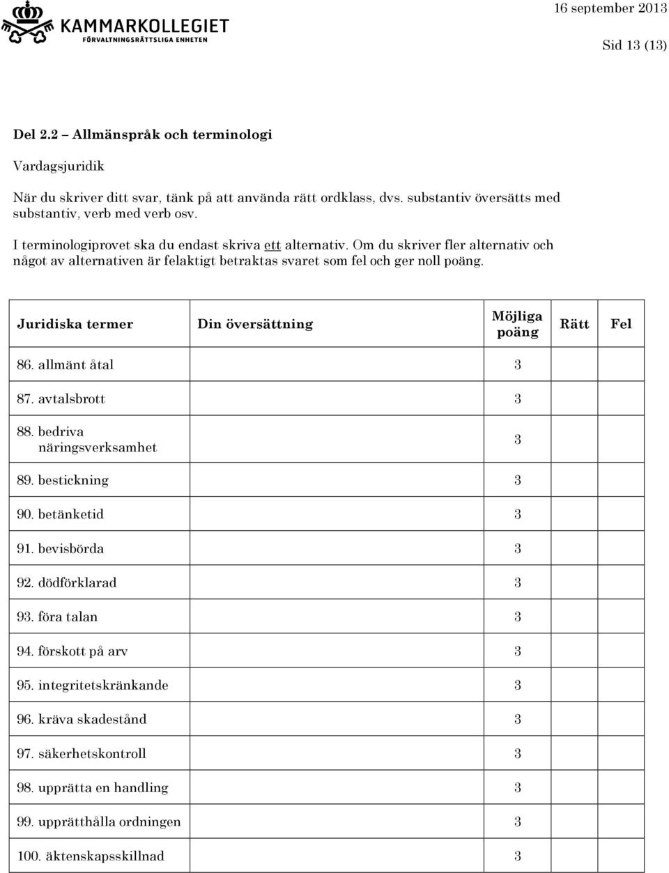 Om du skriver fler alternativ och något av alternativen är felaktigt betraktas svaret som fel och ger noll. Juridiska termer 86. allmänt åtal 3 87. avtalsbrott 3 88.