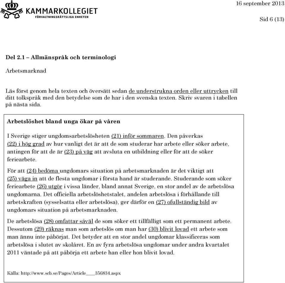 Den påverkas (22) i hög grad av hur vanligt det är att de som studerar har arbete eller söker arbete, antingen för att de är (23) på väg att avsluta en utbildning eller för att de söker feriearbete.