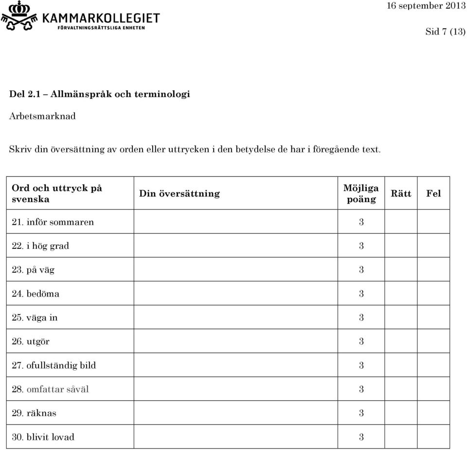 inför sommaren 3 22. i hög grad 3 23. på väg 3 24. bedöma 3 25. väga in 3 26.