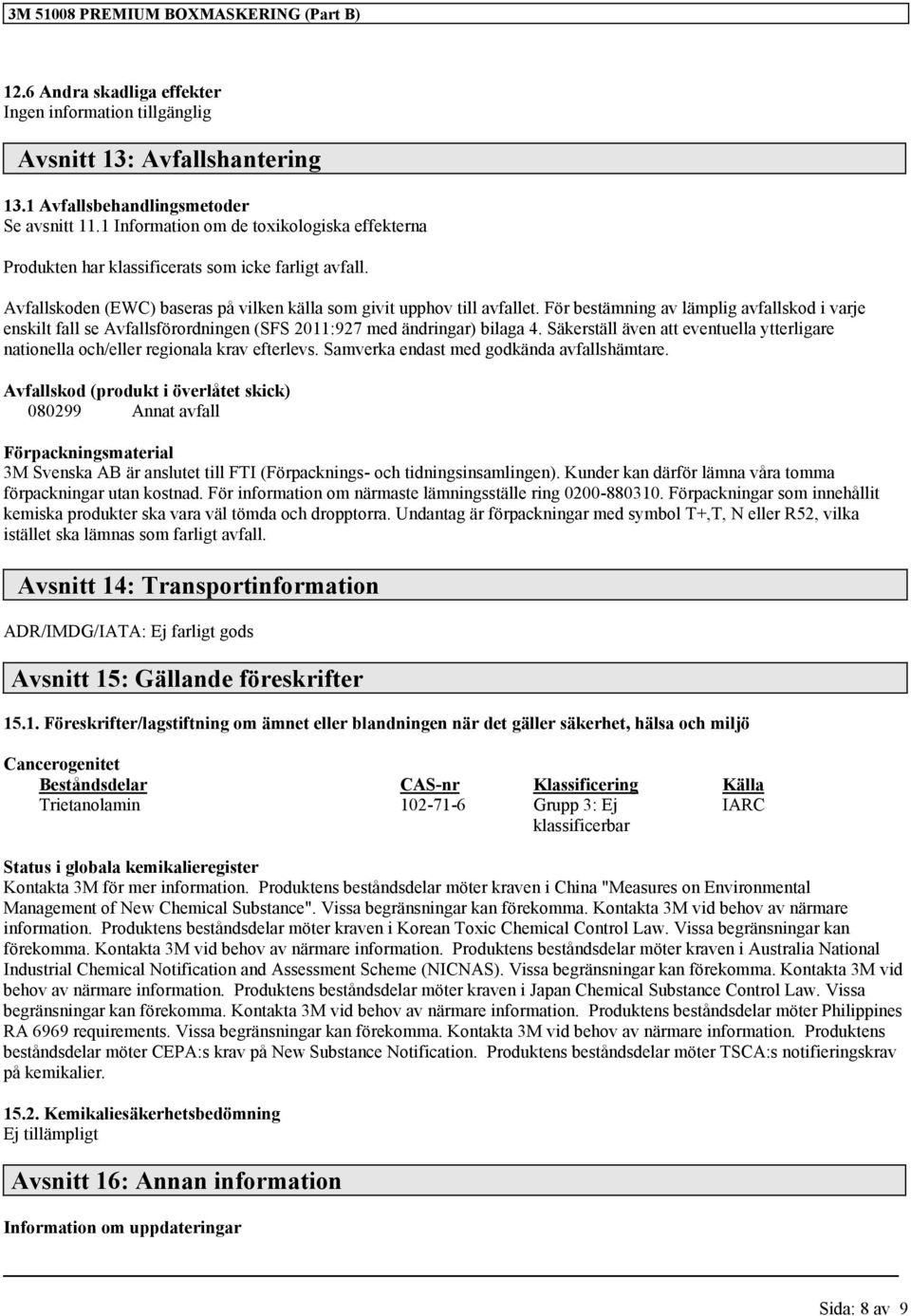 För bestämning av lämplig avfallskod i varje enskilt fall se Avfallsförordningen (SFS 2011:927 med ändringar) bilaga 4.