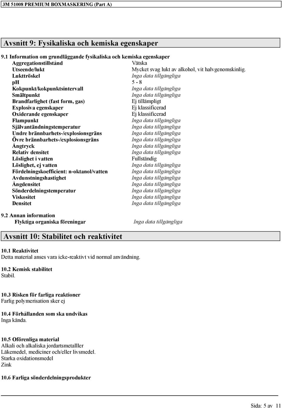 Lukttröskel ph 5-8 Kokpunkt/kokpunktsintervall Smältpunkt Brandfarlighet (fast form, gas) Ej tillämpligt Explosiva egenskaper Ej klassificerad Oxiderande egenskaper Ej klassificerad Flampunkt