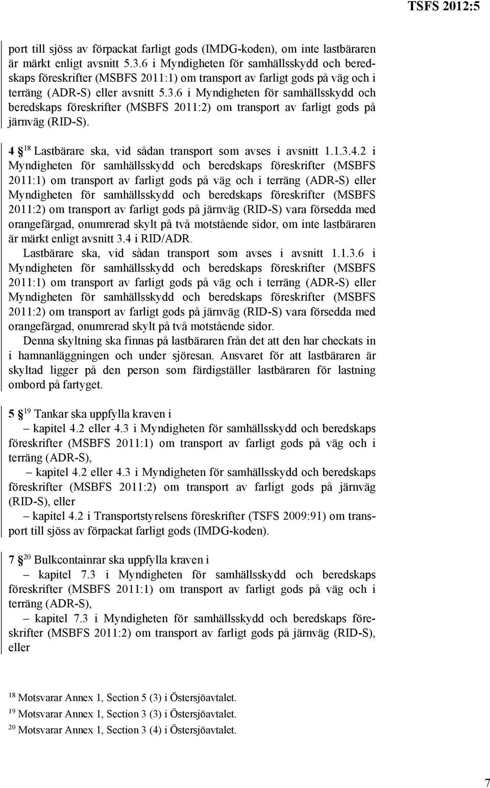 6 i Myndigheten för samhällsskydd och beredskaps föreskrifter (MSBFS 2011:2) om transport av farligt gods på järnväg (RID-S). 4 