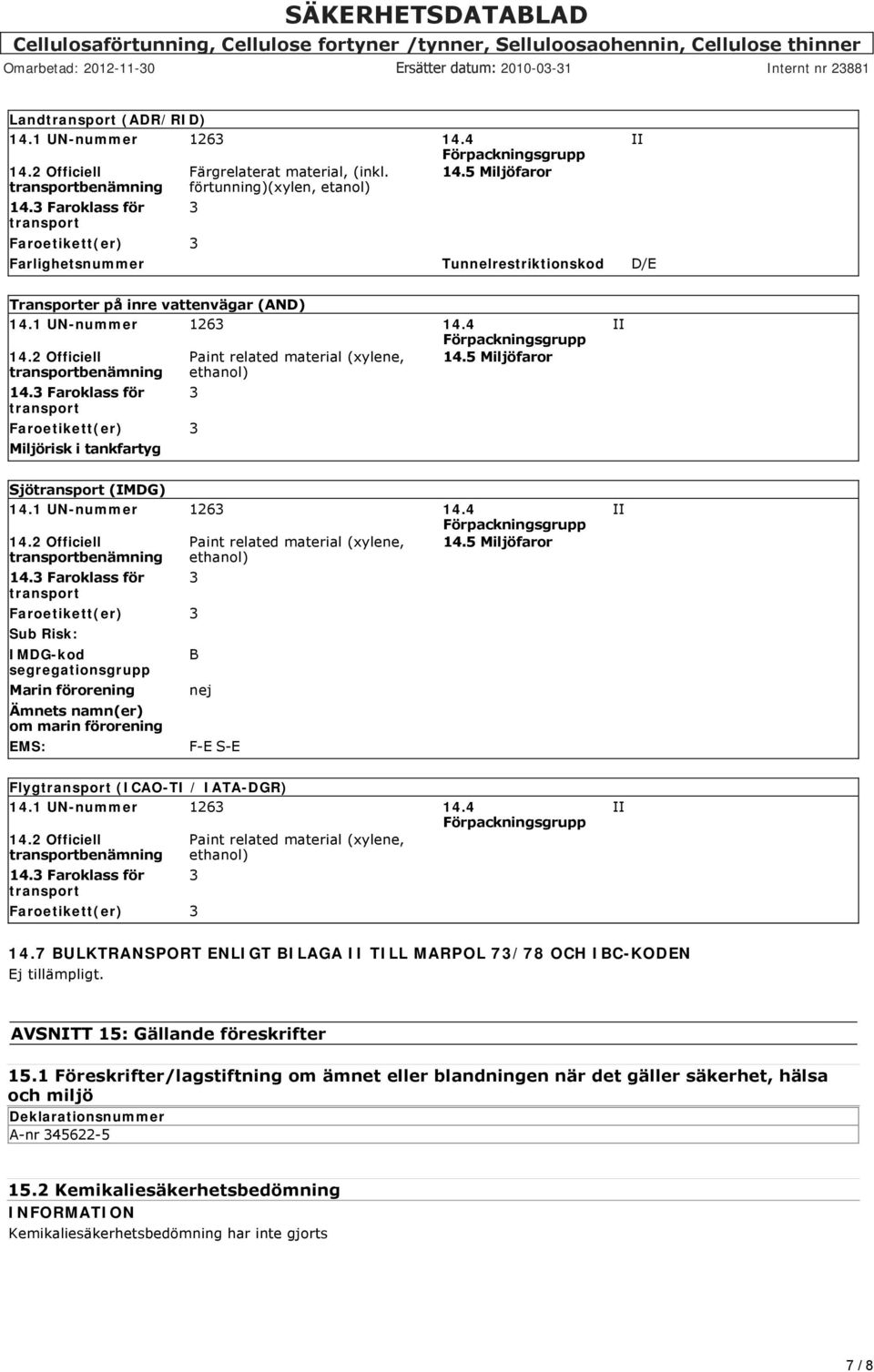 2 Officiell transportbenämning 14.3 Faroklass för transport Faroetikett(er) 3 Miljörisk i tankfartyg Paint related material (xylene, ethanol) 3 14.5 Miljöfaror II Sjötransport (IMDG) 14.