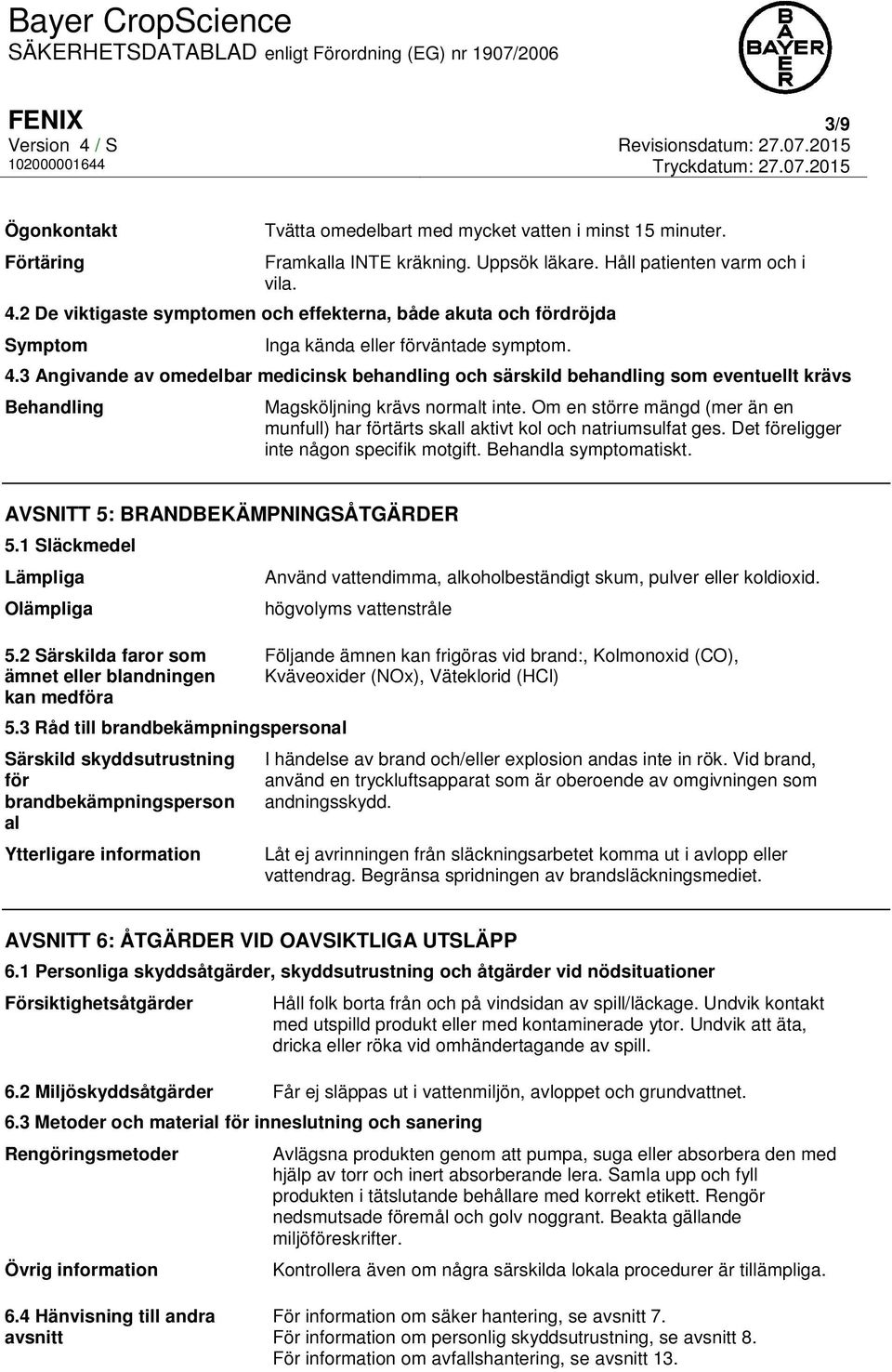 3 Angivande av omedelbar medicinsk behandling och särskild behandling som eventuellt krävs Behandling Magsköljning krävs normalt inte.