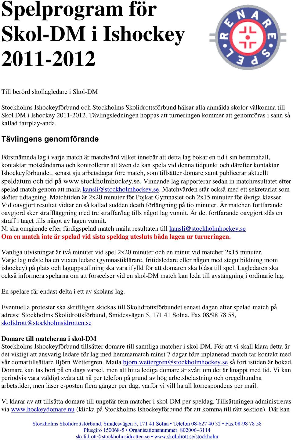 Tävlingens genomförande Förstnämnda lag i varje match är matchvärd vilket innebär att detta lag bokar en tid i sin hemmahall, kontaktar motståndarna och kontrollerar att även de kan spela vid denna