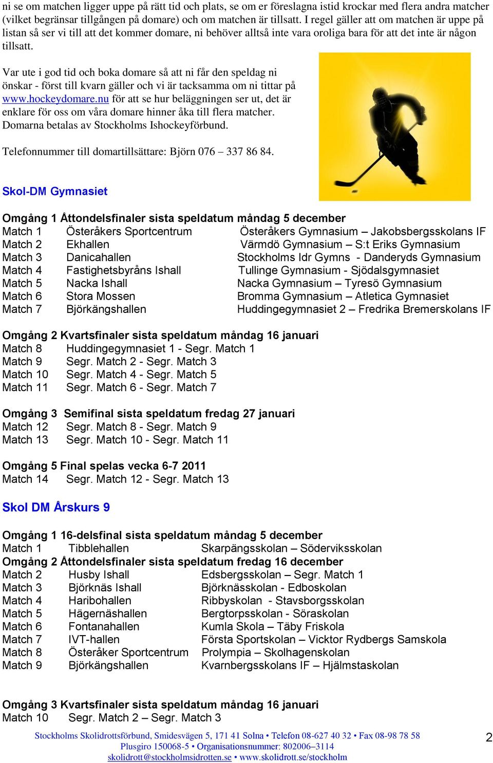 Var ute i god tid och boka domare så att ni får den speldag ni önskar - först till kvarn gäller och vi är tacksamma om ni tittar på www.hockeydomare.