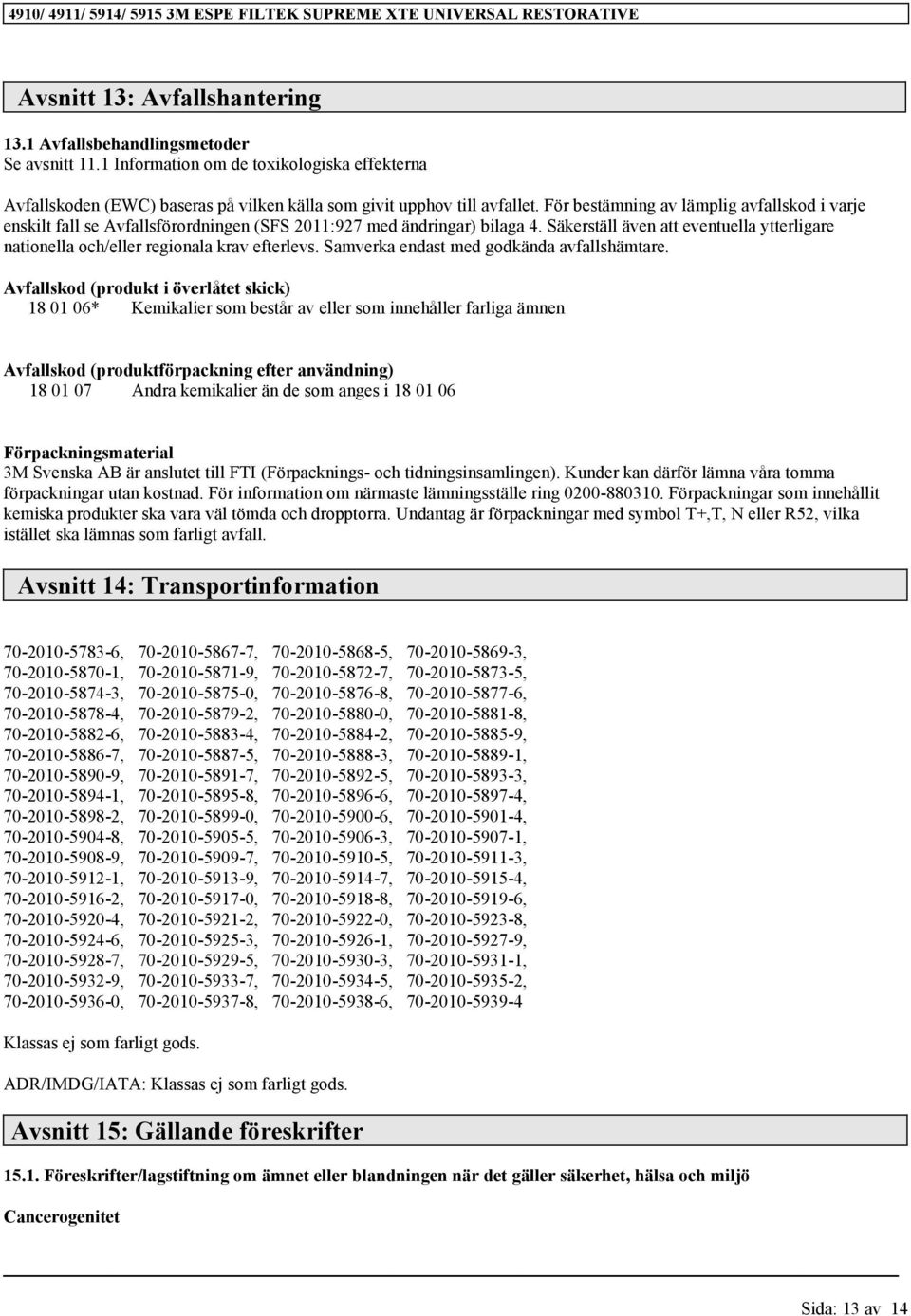 Säkerställ även att eventuella ytterligare nationella och/eller regionala krav efterlevs. Samverka endast med godkända avfallshämtare.