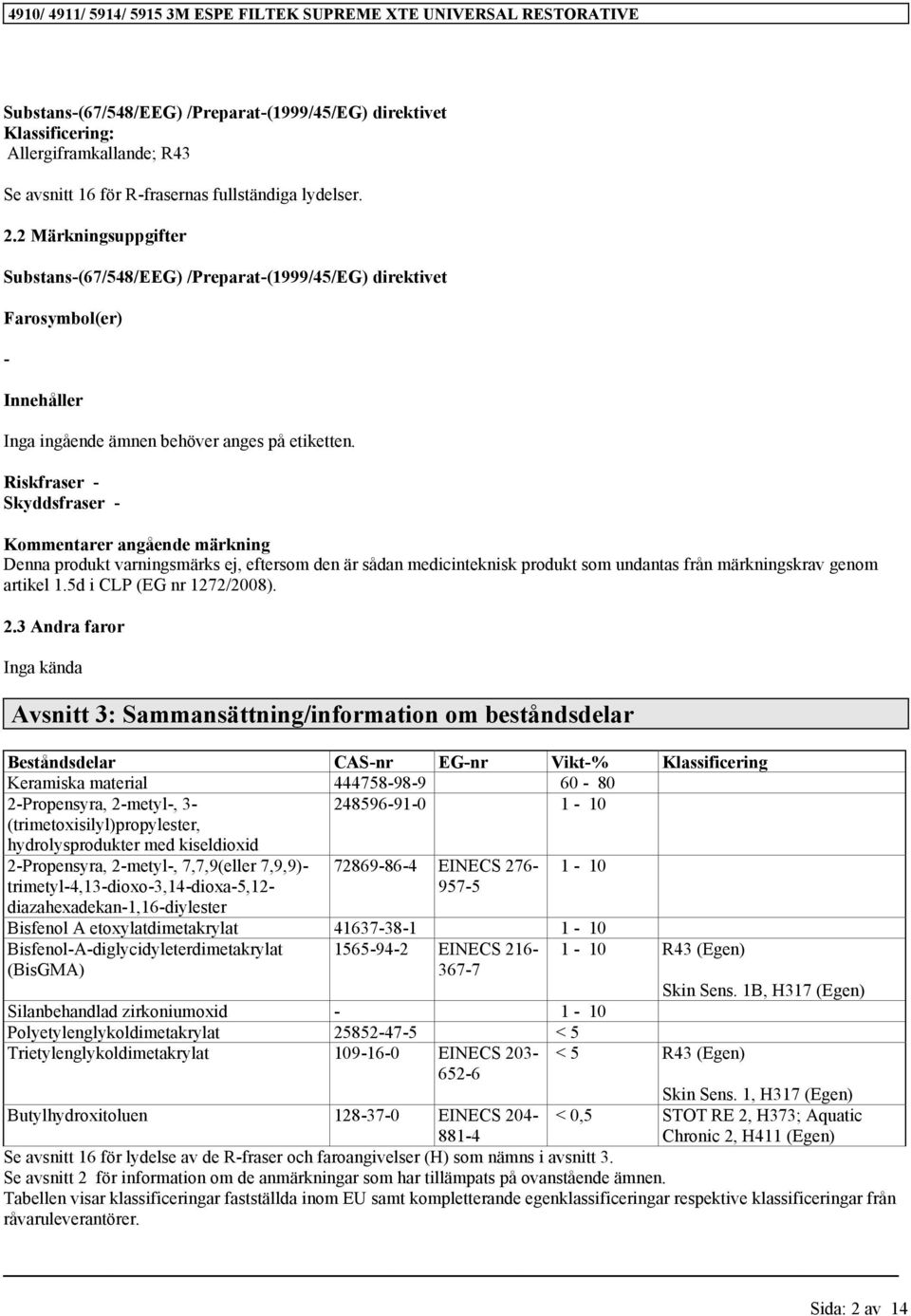 Riskfraser - Skyddsfraser - Kommentarer angående märkning Denna produkt varningsmärks ej, eftersom den är sådan medicinteknisk produkt som undantas från märkningskrav genom artikel 1.