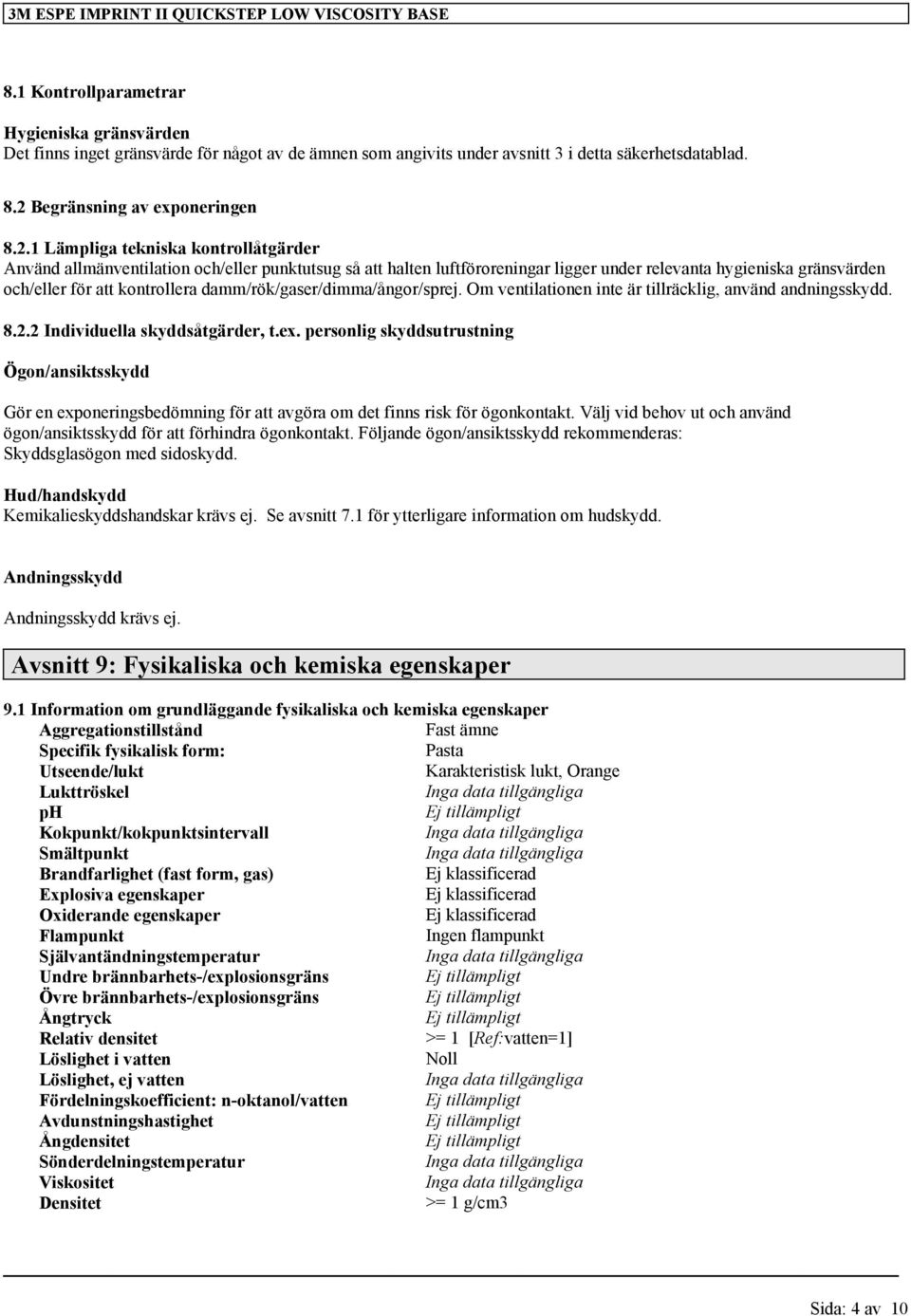 och/eller för att kontrollera damm/rök/gaser/dimma/ångor/sprej. Om ventilationen inte är tillräcklig, använd andningsskydd. 8.2.2 Individuella skyddsåtgärder, t.ex.