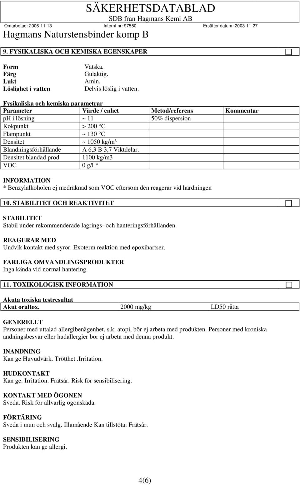 6,3 B 3,7 Viktdelar. Densitet blandad prod 1100 kg/m3 VOC 0 g/l * * Benzylalkoholen ej medräknad som VOC eftersom den reagerar vid härdningen 10.