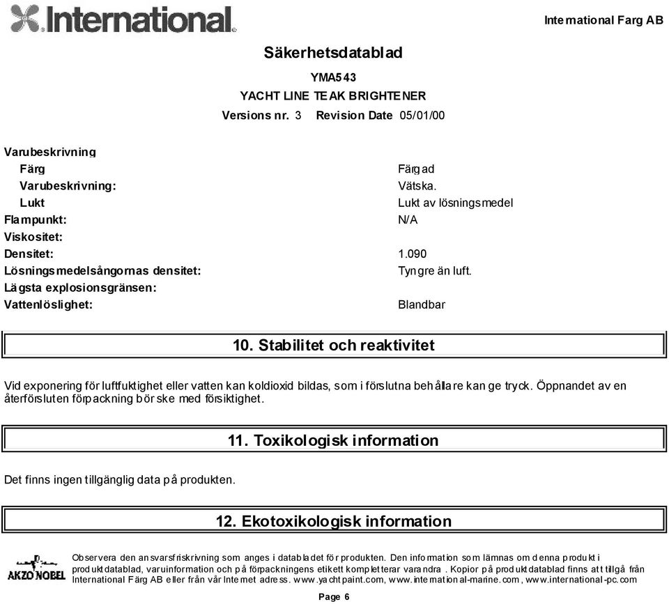 Stabilitet och reaktivitet Vid exponering för luftfuktighet eller vatten kan koldioxid bildas, som i förslutna behållare kan ge tryck.