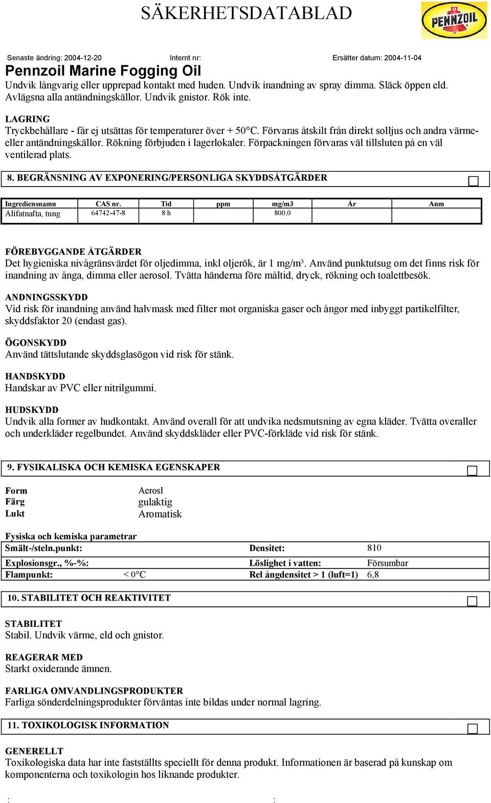 Förpackningen förvaras väl tillsluten på en väl ventilerad plats. 8. BEGRÄNSNING AV EXPONERING/PERSONLIGA SKYDDSÅTGÄRDER Ingrediensnamn CAS nr.