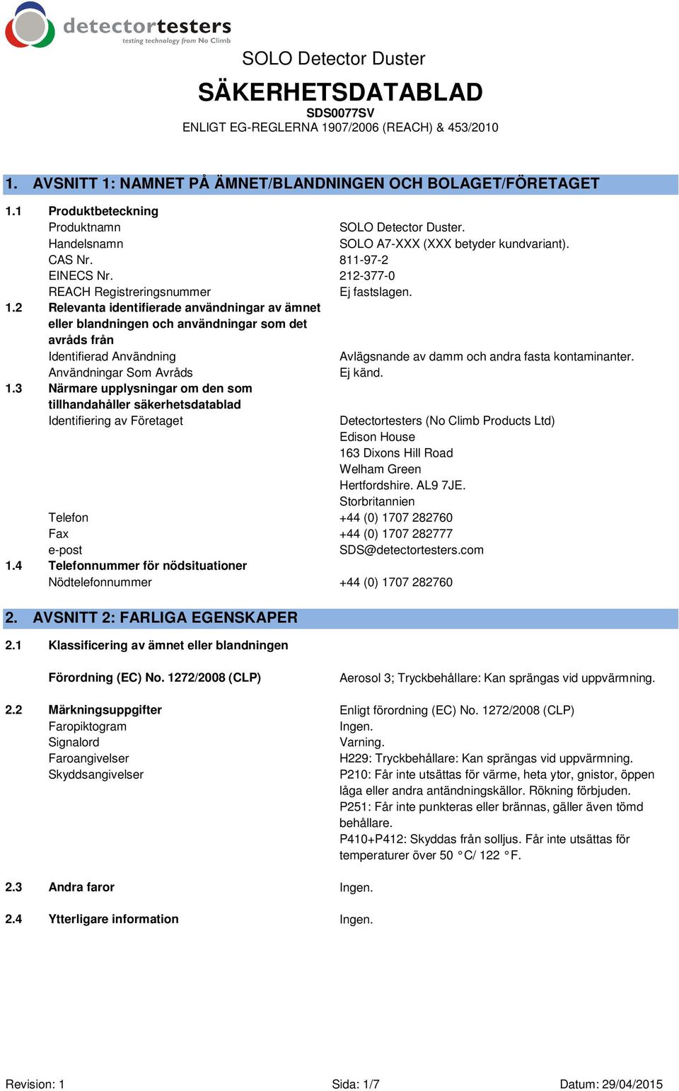 2 Relevanta identifierade användningar av ämnet eller blandningen och användningar som det avråds från Identifierad Användning Avlägsnande av damm och andra fasta kontaminanter.