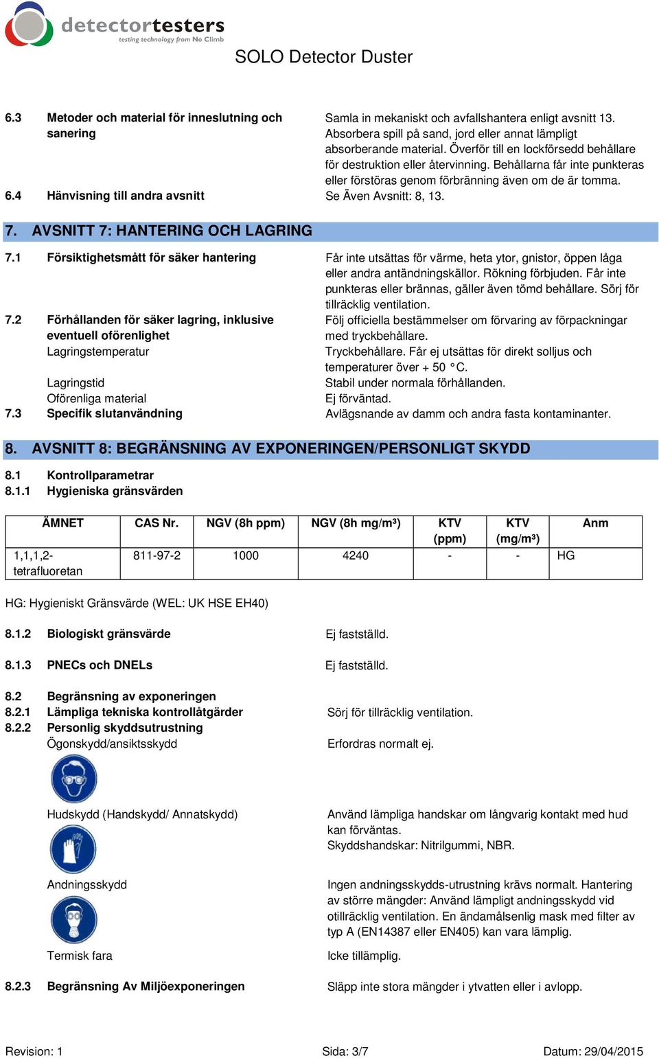 Överför till en lockförsedd behållare för destruktion eller återvinning. Behållarna får inte punkteras eller förstöras genom förbränning även om de är tomma. 7.