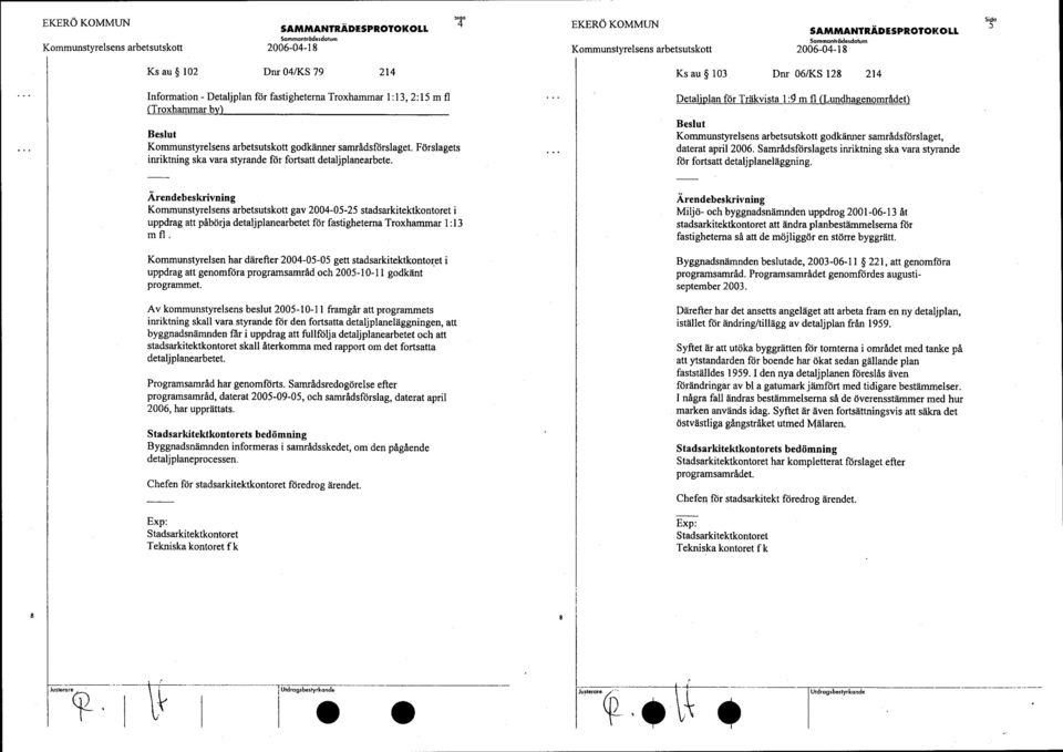 EKERÖ KOMMUN Sammantrådesdatum Ks au 103 Dnr 06/KS 128 214 Detaljplan för Träkvista 1:9 in fl (Lundhagenområdet) godkänner samrådsförslaget, daterat april 2006.