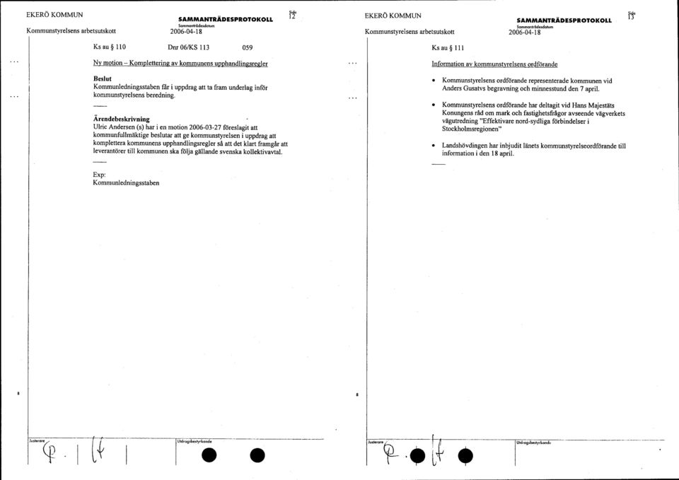 Ulric Andersen (s) har i en motion 2006-03-27 föreslagit att kommunfullmäktige beslutar att ge kommunstyrelsen i uppdrag att komplettera kommunens upphandlingsregler så att det klart framgår att