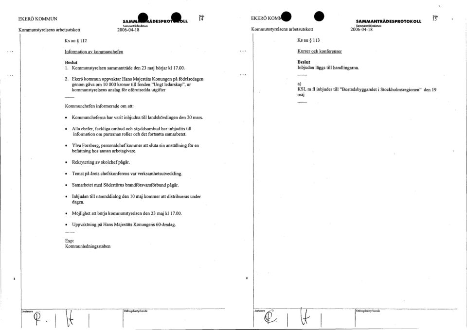 Ekerö kommun uppvaktar Hans Majestäts Konungen på födelsedagen genom gåva om 10 000 kronor till fonden "Ungt ledarskap", ur kommunstyrelsens anslag för oförutsedda utgifter a) KSL m fl inbjuder till