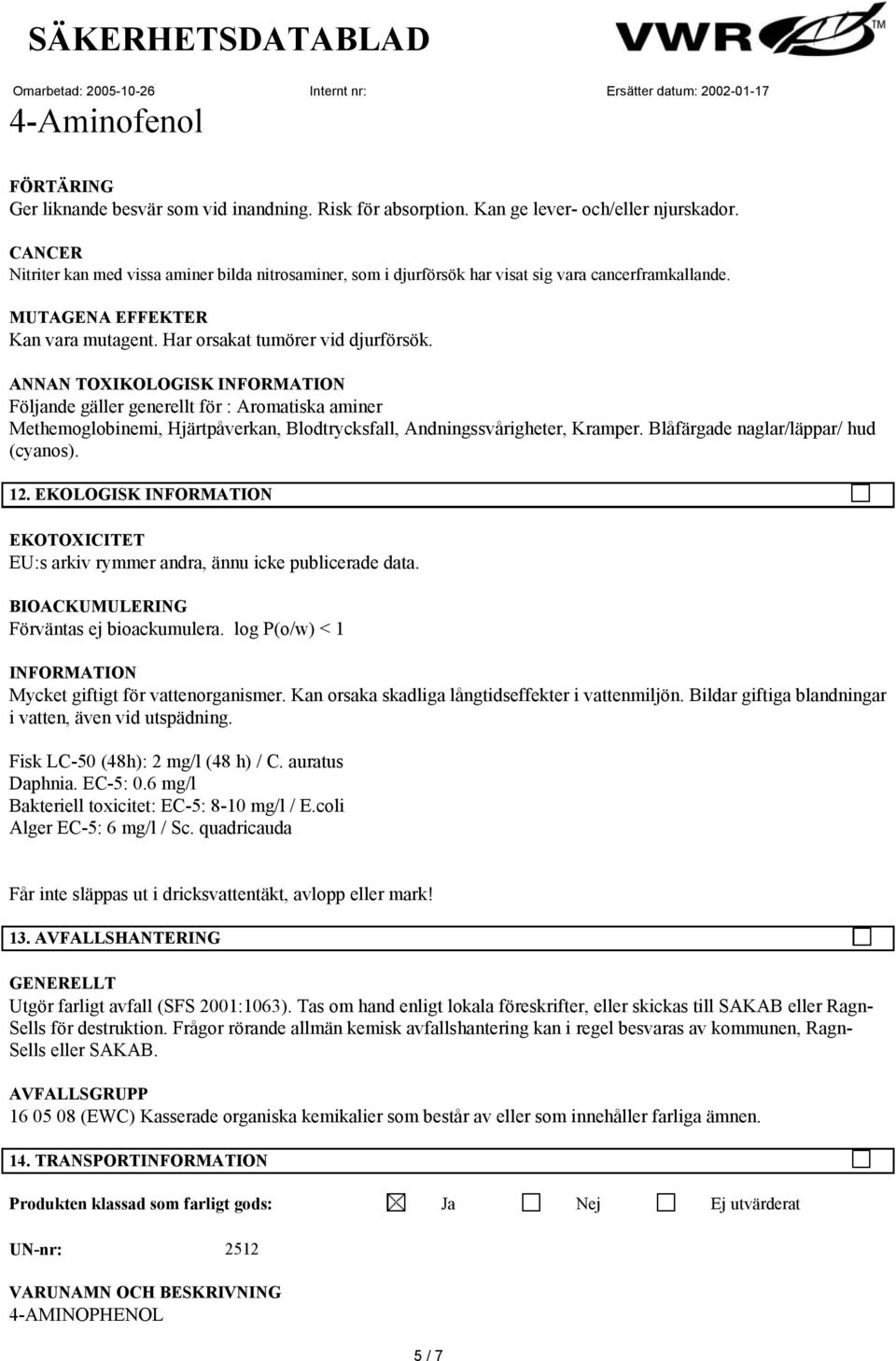 ANNAN TOXIKOLOGISK INFORMATION Följande gäller generellt för : Aromatiska aminer Methemoglobinemi, Hjärtpåverkan, Blodtrycksfall, Andningssvårigheter, Kramper. Blåfärgade naglar/läppar/ hud (cyanos).