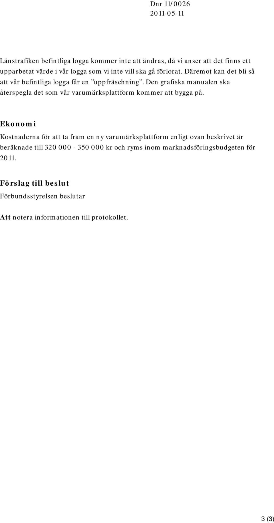 Den grafiska manualen ska återspegla det som vår varumärksplattform kommer att bygga på.