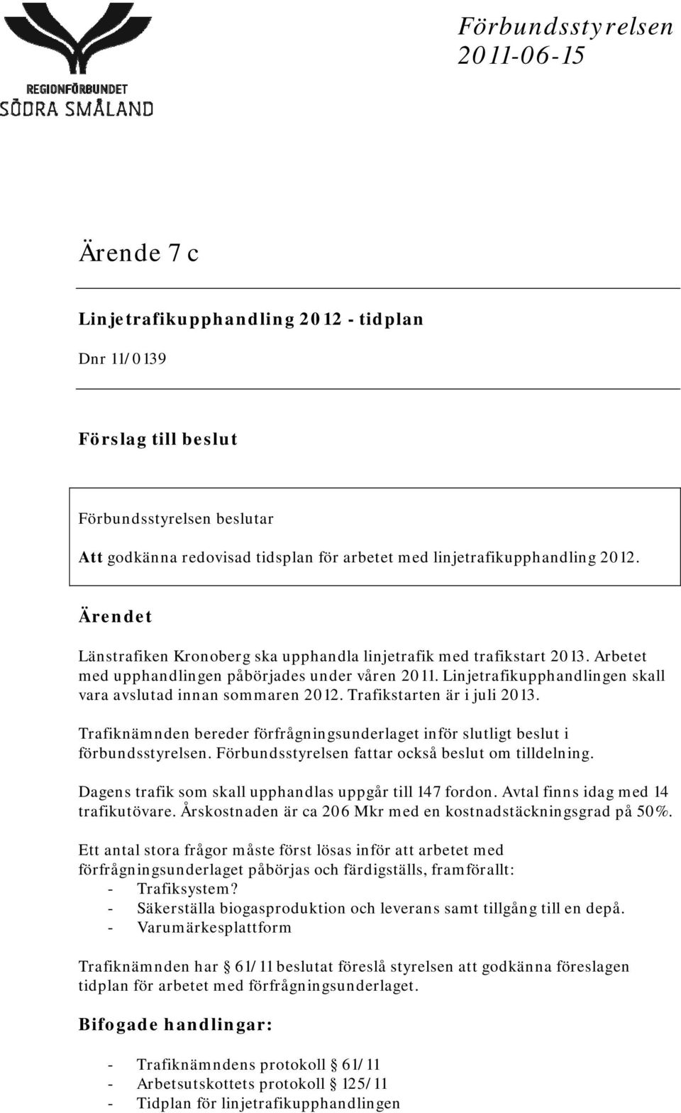 Linjetrafikupphandlingen skall vara avslutad innan sommaren 2012. Trafikstarten är i juli 2013. Trafiknämnden bereder förfrågningsunderlaget inför slutligt beslut i förbundsstyrelsen.
