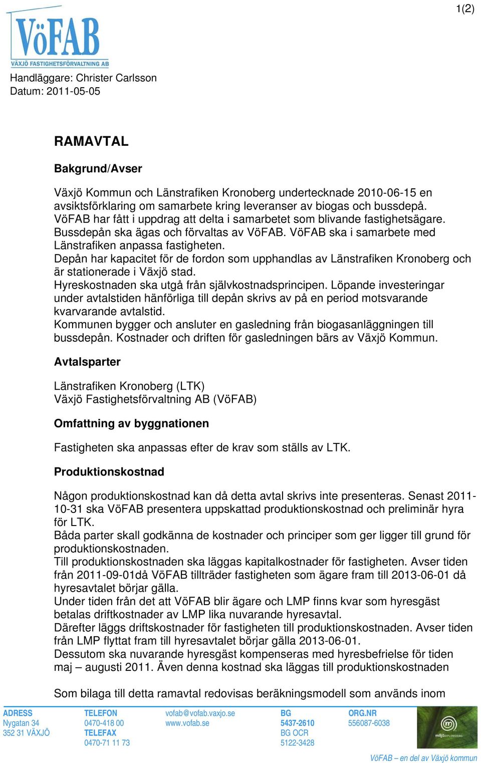 VöFAB ska i samarbete med Länstrafiken anpassa fastigheten. Depån har kapacitet för de fordon som upphandlas av Länstrafiken Kronoberg och är stationerade i Växjö stad.
