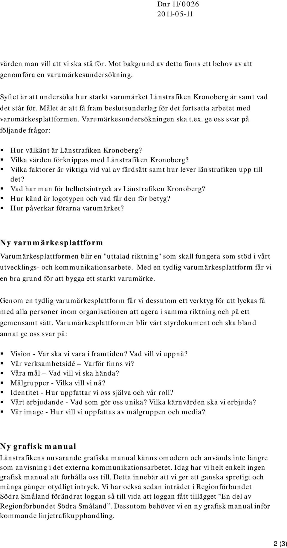 Varumärkesundersökningen ska t.ex. ge oss svar på följande frågor: Hur välkänt är Länstrafiken Kronoberg? Vilka värden förknippas med Länstrafiken Kronoberg?
