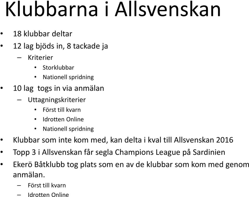 Klubbar som inte kom med, kan delta i kval till Allsvenskan 2016 Topp 3 i Allsvenskan får segla Champions
