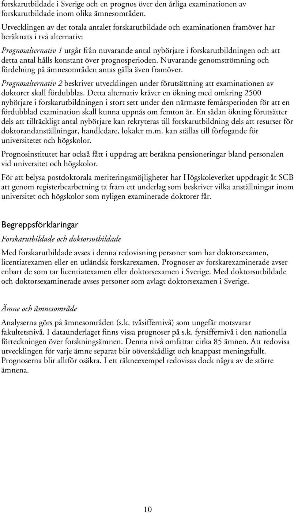 detta antal hålls konstant över prognosperioden. Nuvarande genomströmning och fördelning på ämnesområden antas gälla även framöver.