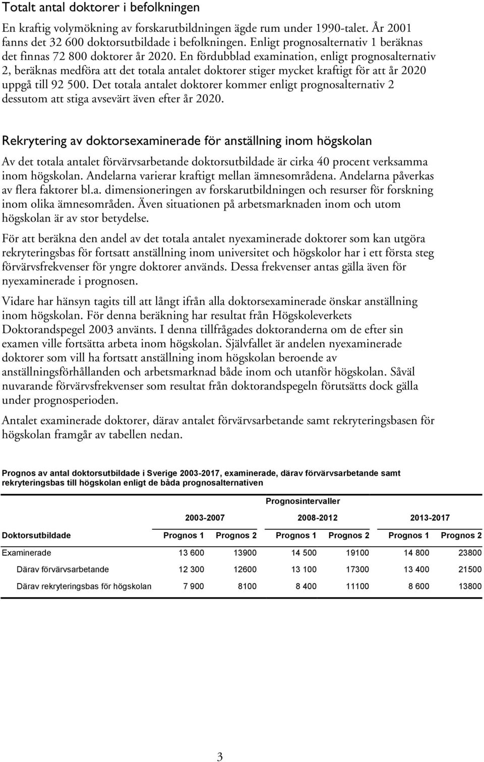 En fördubblad examination, enligt prognosalternativ 2, beräknas medföra att det totala antalet doktorer stiger mycket kraftigt för att år 2020 uppgå till 92 500.