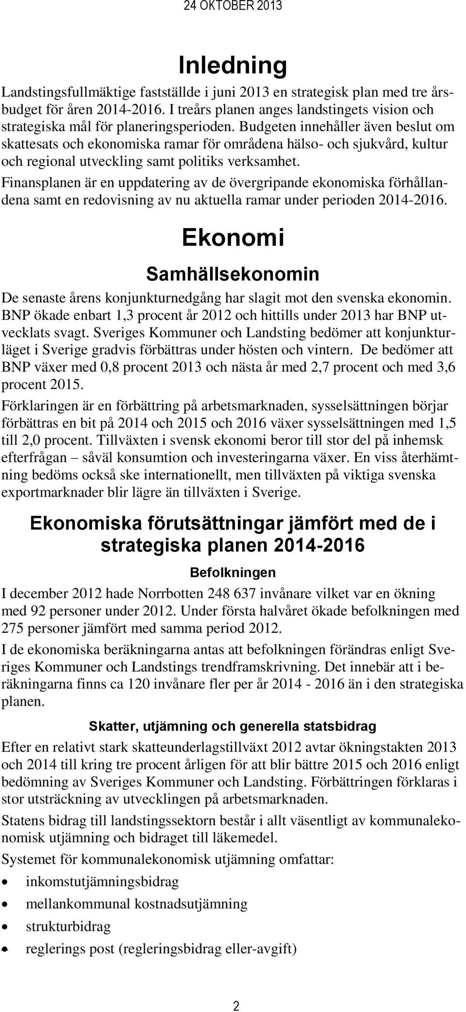 Finansplanen är en uppdatering av de övergripande ekonomiska förhållandena samt en redovisning av nu aktuella ramar under perioden 2014-2016.