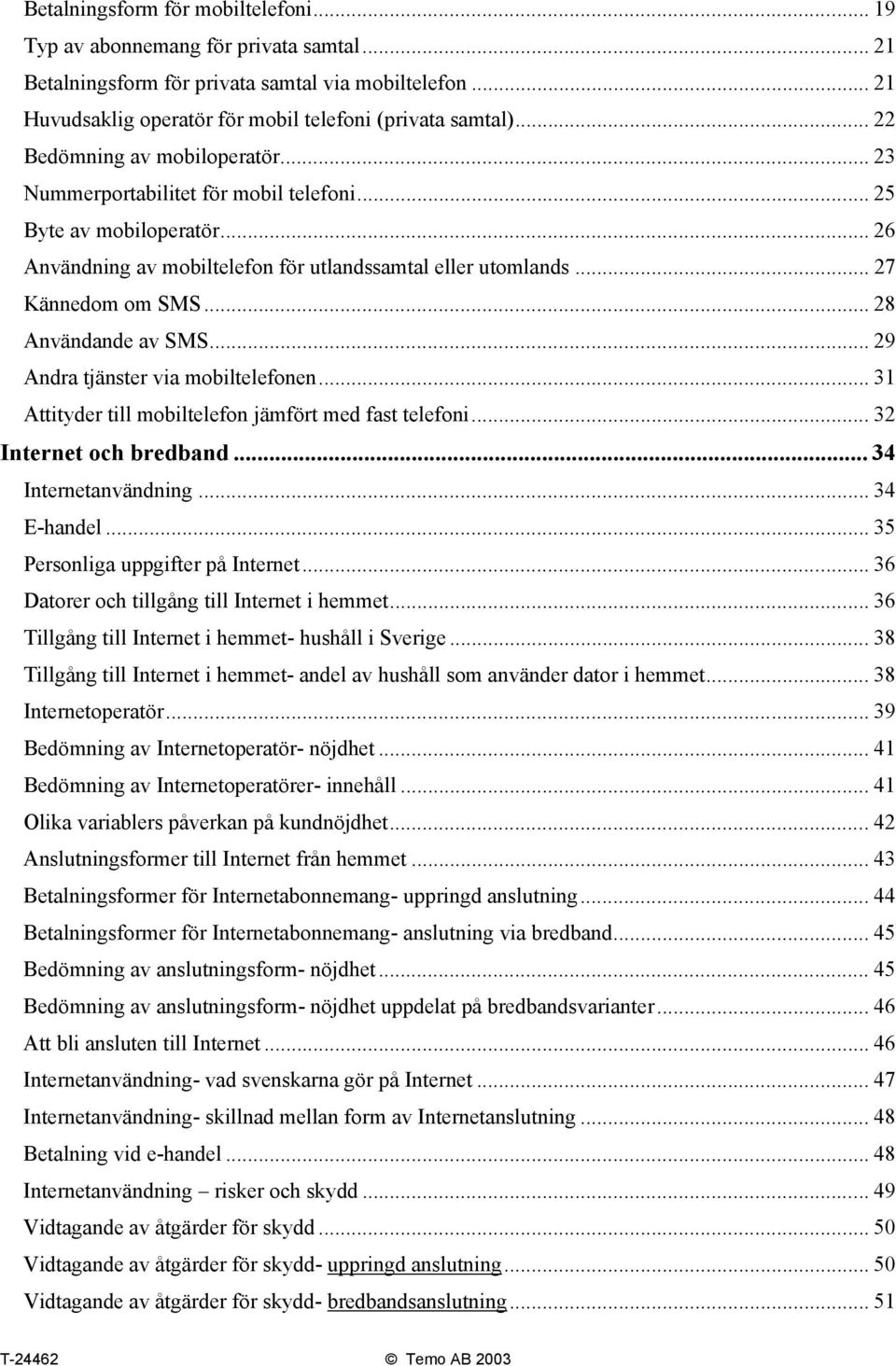 .. 28 Användande av SMS... 29 Andra tjänster via mobiltelefonen... 31 Attityder till mobiltelefon jämfört med fast telefoni... 32 Internet och bredband... 34 Internetanvändning... 34 E-handel.