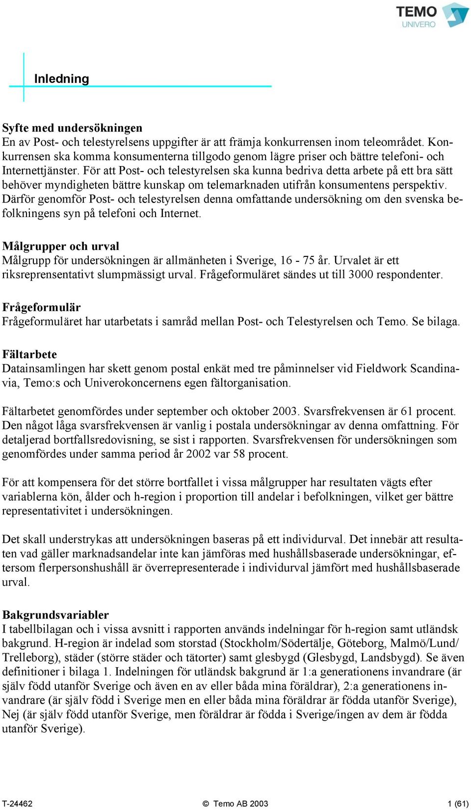 För att Post- och telestyrelsen ska kunna bedriva detta arbete på ett bra sätt behöver myndigheten bättre kunskap om telemarknaden utifrån konsumentens perspektiv.