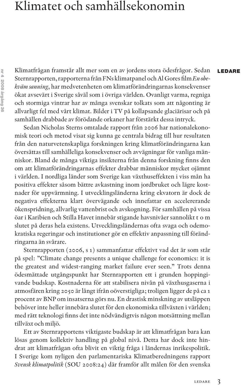 Ovanligt varma, regniga och stormiga vintrar har av många svenskar tolkats som att någonting är allvarligt fel med vårt klimat.