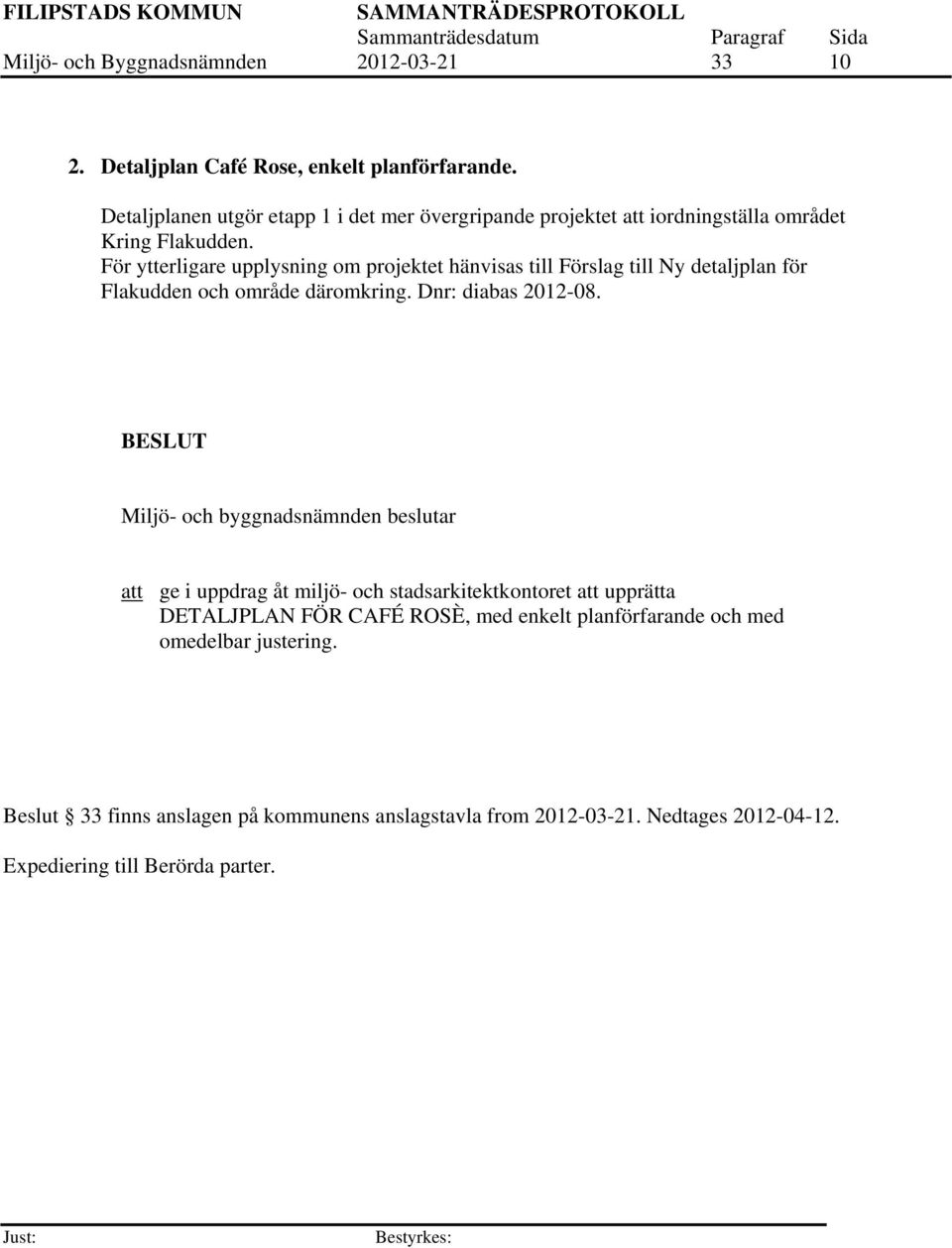 För ytterligare upplysning om projektet hänvisas till Förslag till Ny detaljplan för Flakudden och område däromkring. Dnr: diabas 2012-08.