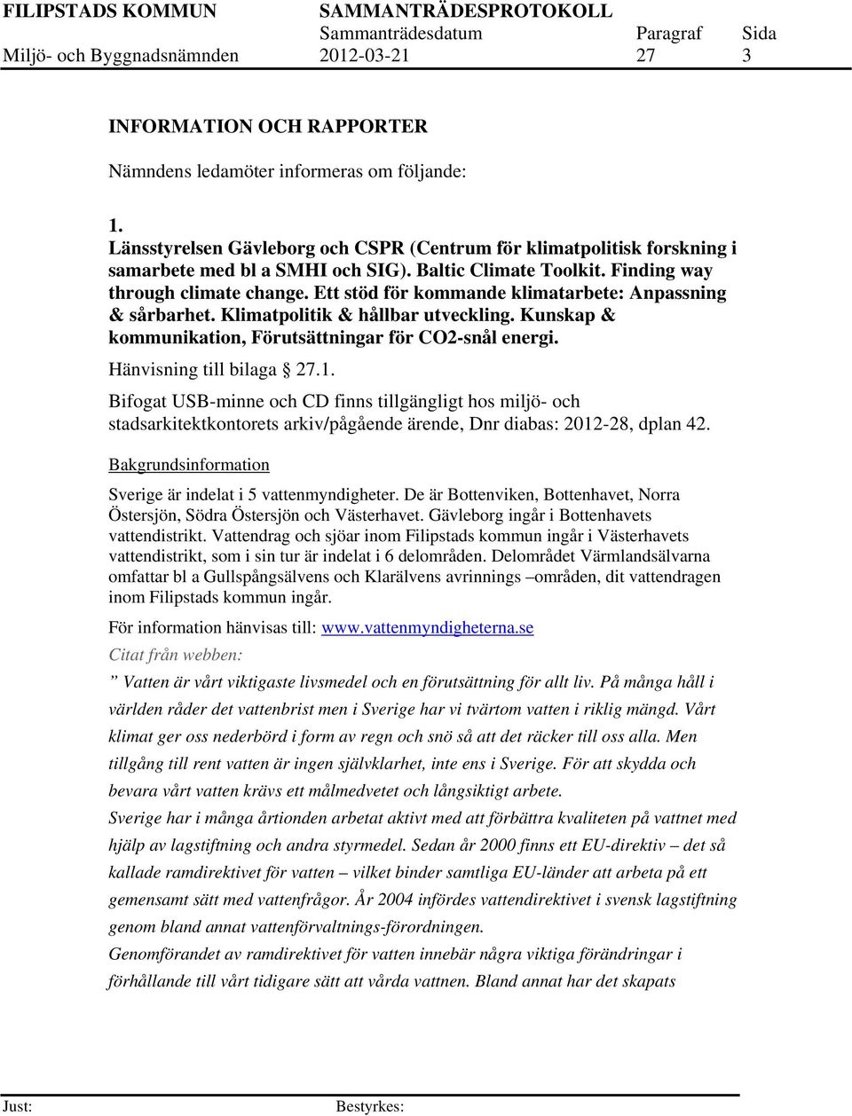 Ett stöd för kommande klimatarbete: Anpassning & sårbarhet. Klimatpolitik & hållbar utveckling. Kunskap & kommunikation, Förutsättningar för CO2-snål energi. Hänvisning till bilaga 27.1.