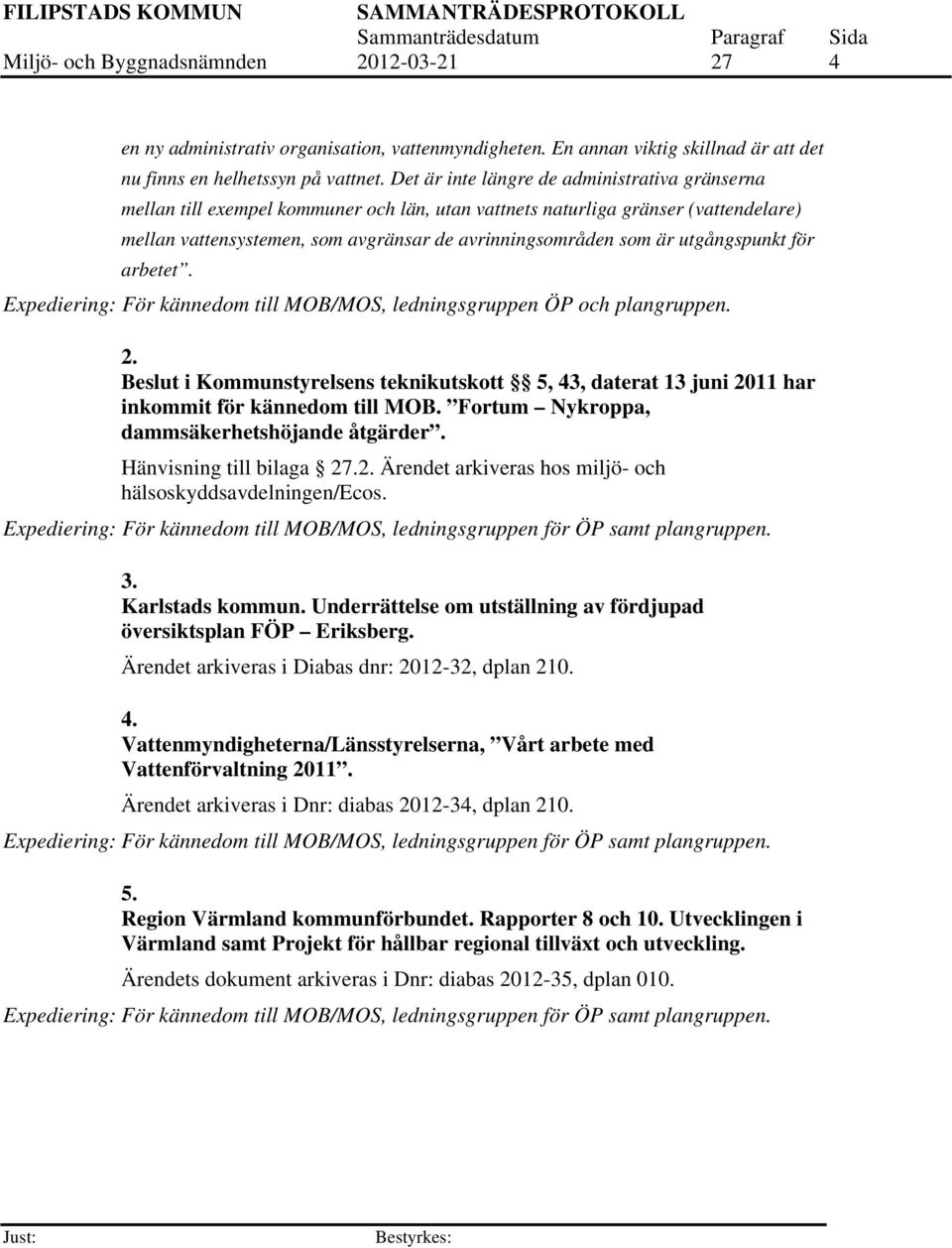 utgångspunkt för arbetet. Expediering: För kännedom till MOB/MOS, ledningsgruppen ÖP och plangruppen. 2.