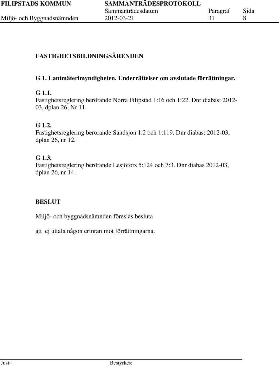 Dnr diabas: 2012-03, dplan 26, Nr 11. G 1.2. Fastighetsreglering berörande Sandsjön 1.2 och 1:119. Dnr diabas: 2012-03, dplan 26, nr 12.