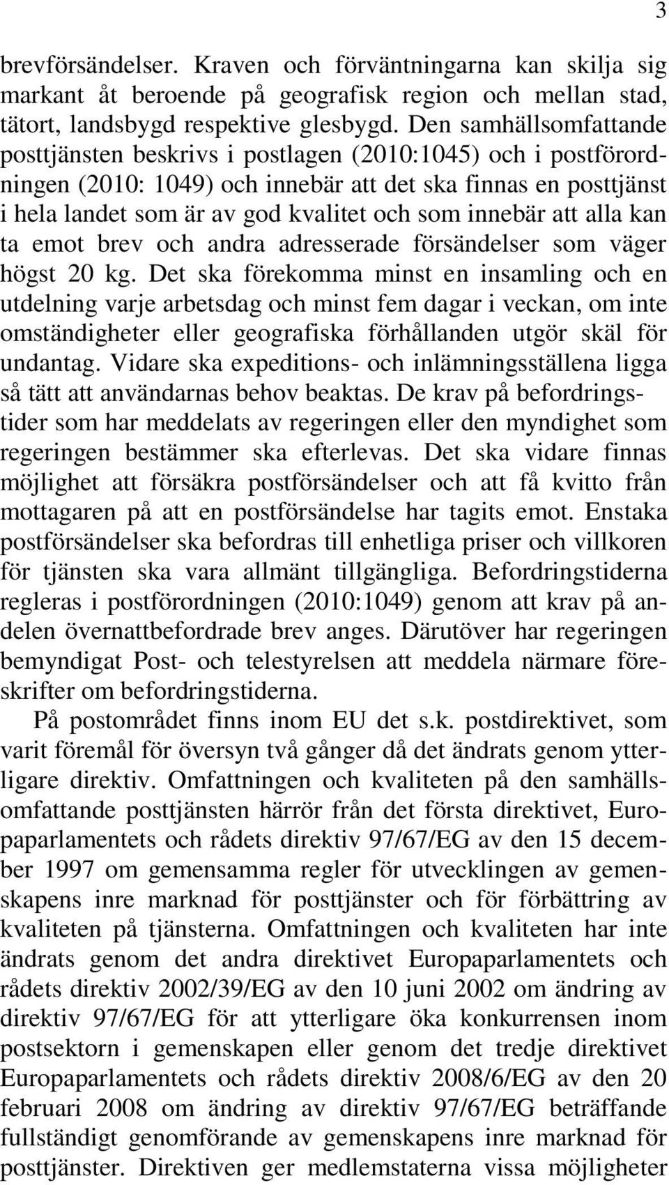 innebär att alla kan ta emot brev och andra adresserade försändelser som väger högst 20 kg.