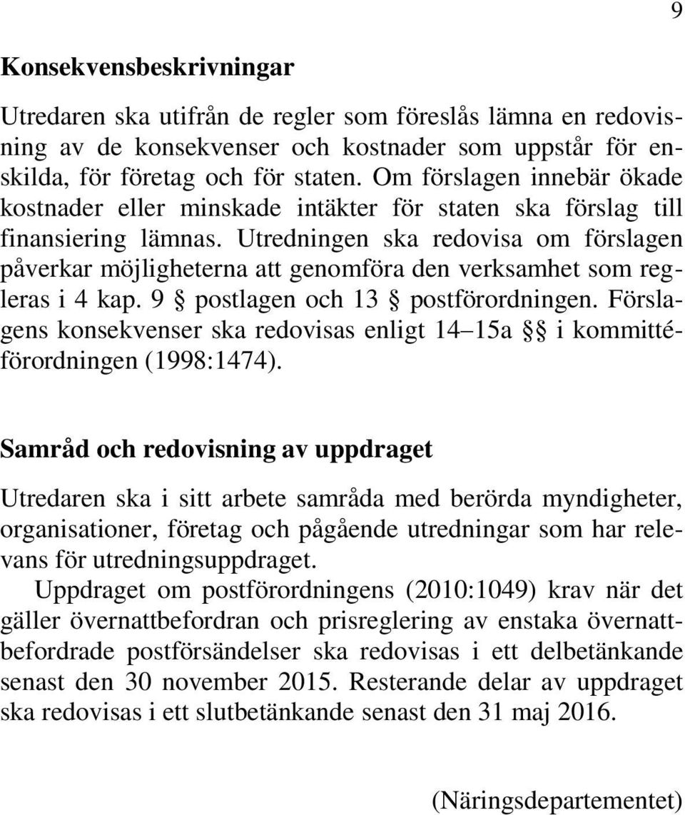 Utredningen ska redovisa om förslagen påverkar möjligheterna att genomföra den verksamhet som regleras i 4 kap. 9 postlagen och 13 postförordningen.