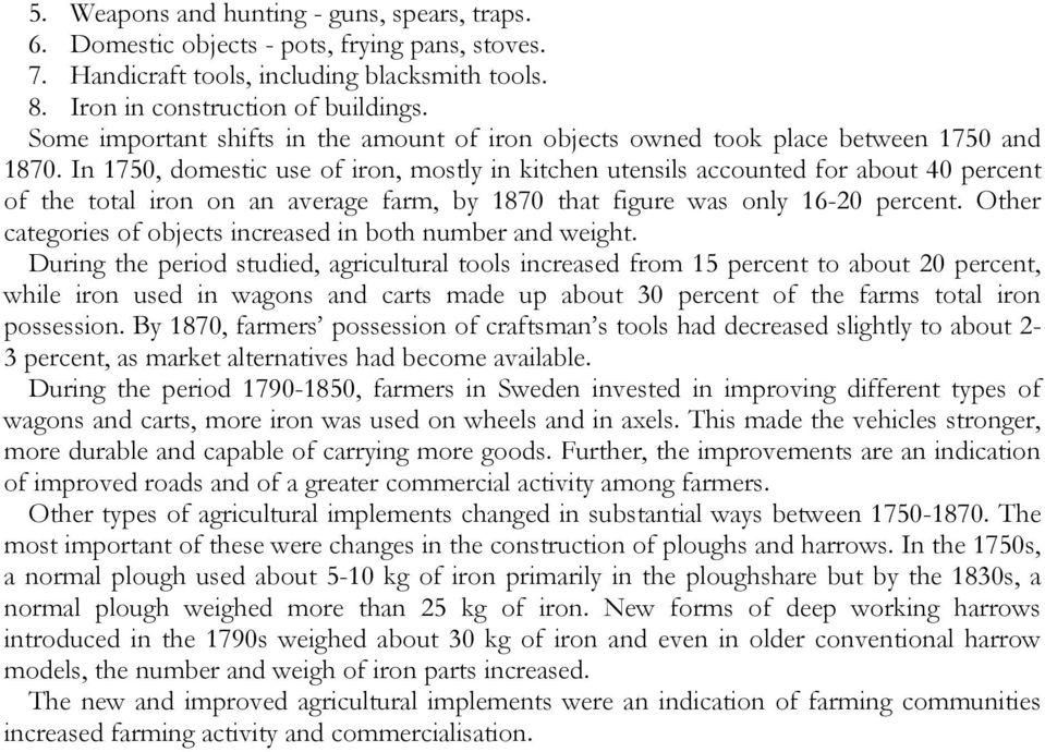 In 1750, domestic use of iron, mostly in kitchen utensils accounted for about 40 percent of the total iron on an average farm, by 1870 that figure was only 16-20 percent.