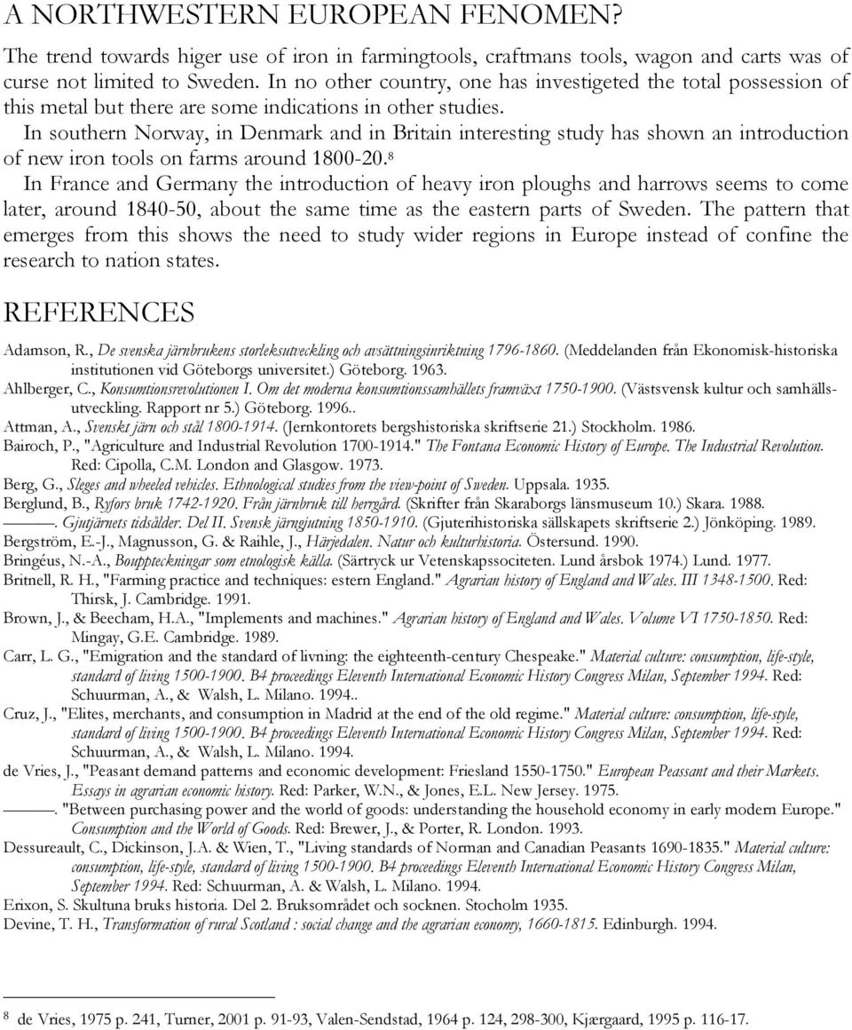 In southern Norway, in Denmark and in Britain interesting study has shown an introduction of new iron tools on farms around 1800-20.