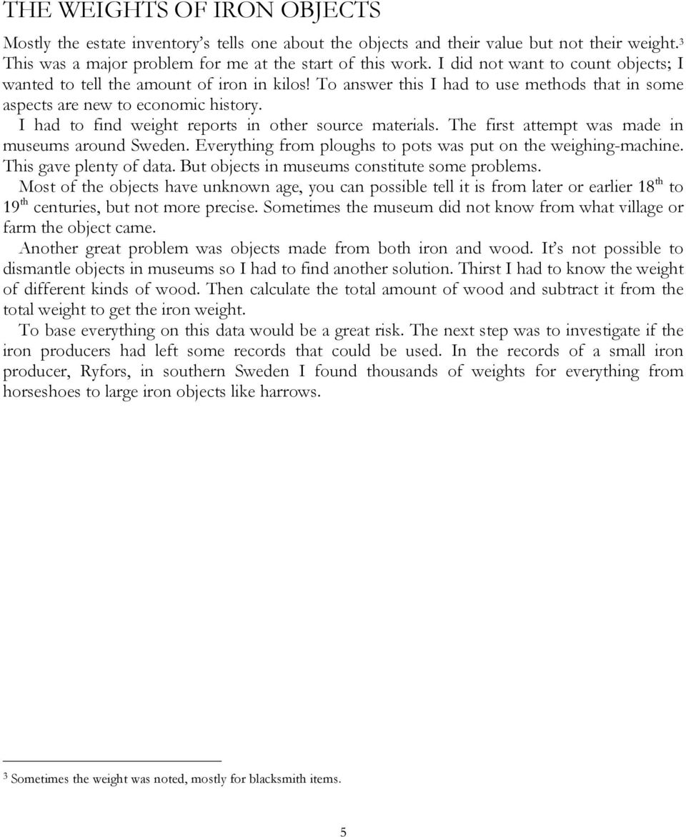 I had to find weight reports in other source materials. The first attempt was made in museums around Sweden. Everything from ploughs to pots was put on the weighing-machine. This gave plenty of data.