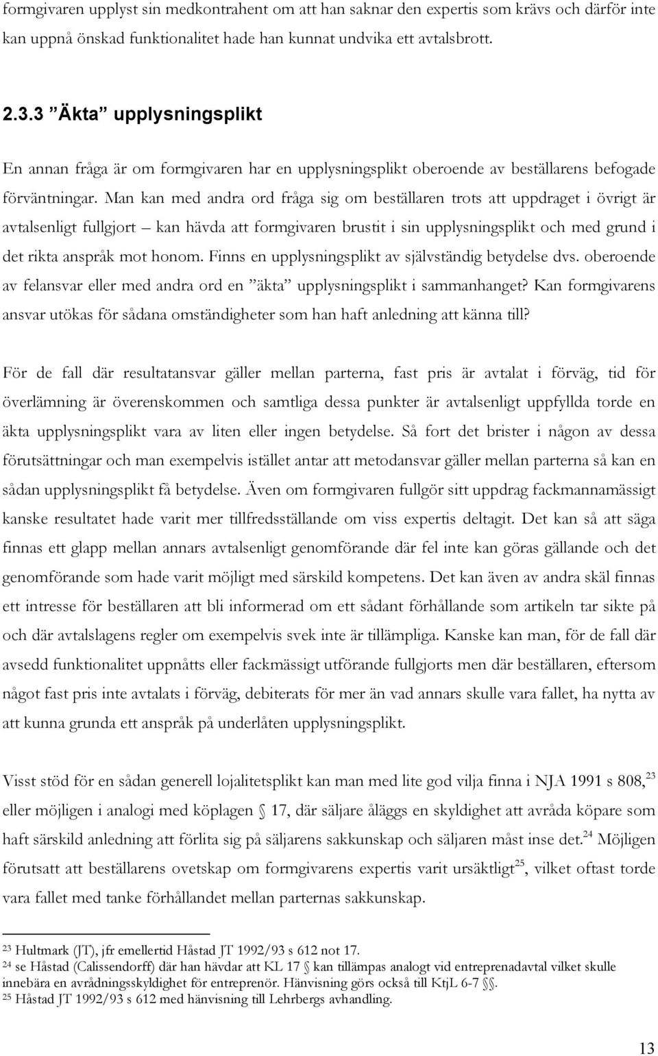 Man kan med andra ord fråga sig om beställaren trots att uppdraget i övrigt är avtalsenligt fullgjort kan hävda att formgivaren brustit i sin upplysningsplikt och med grund i det rikta anspråk mot