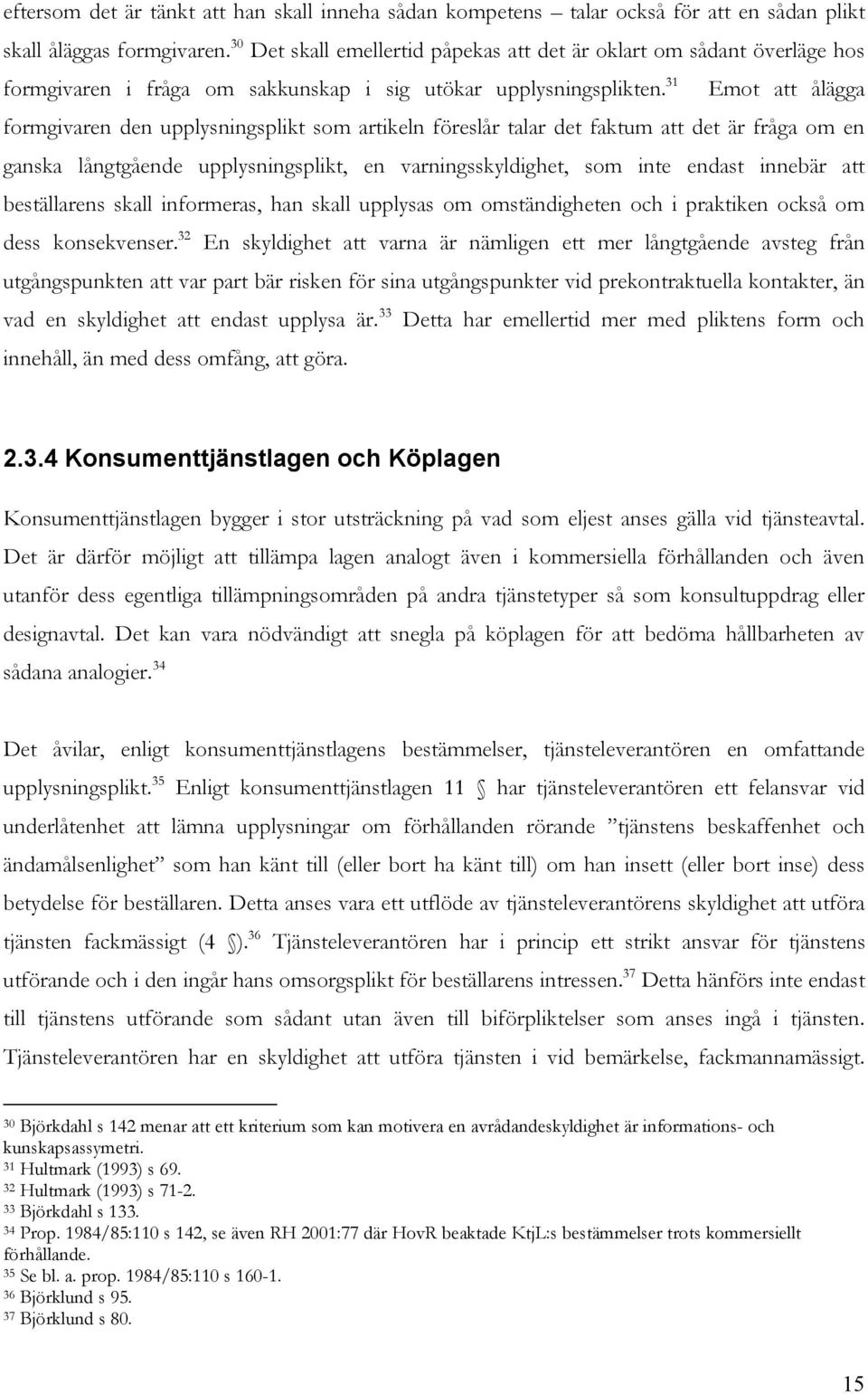 31 Emot att ålägga formgivaren den upplysningsplikt som artikeln föreslår talar det faktum att det är fråga om en ganska långtgående upplysningsplikt, en varningsskyldighet, som inte endast innebär